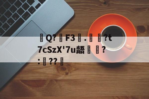 爱游戏入口-包含Q?F3憽.裶?t7cSzX'7u龉撘?:柶??澒的词条
